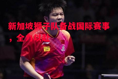 新加坡狮子队备战国际赛事，全力以赴