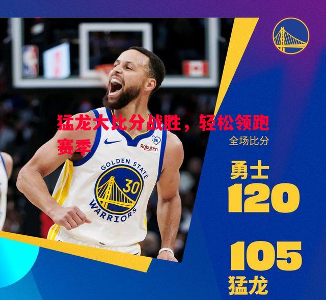 猛龙大比分战胜，轻松领跑赛季