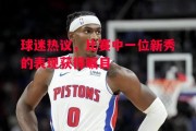 爱体育官方网站-球迷热议，比赛中一位新秀的表现获得瞩目