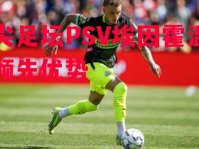 顶尖足坛PSV埃因霍温拉开领先优势