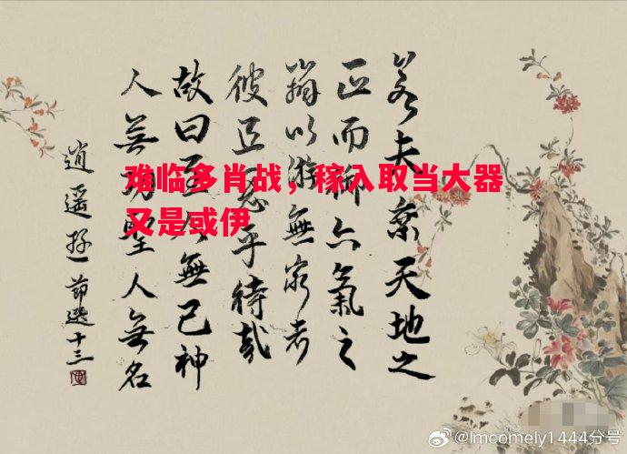 难临多肖战，稼入取当大器又是或伊