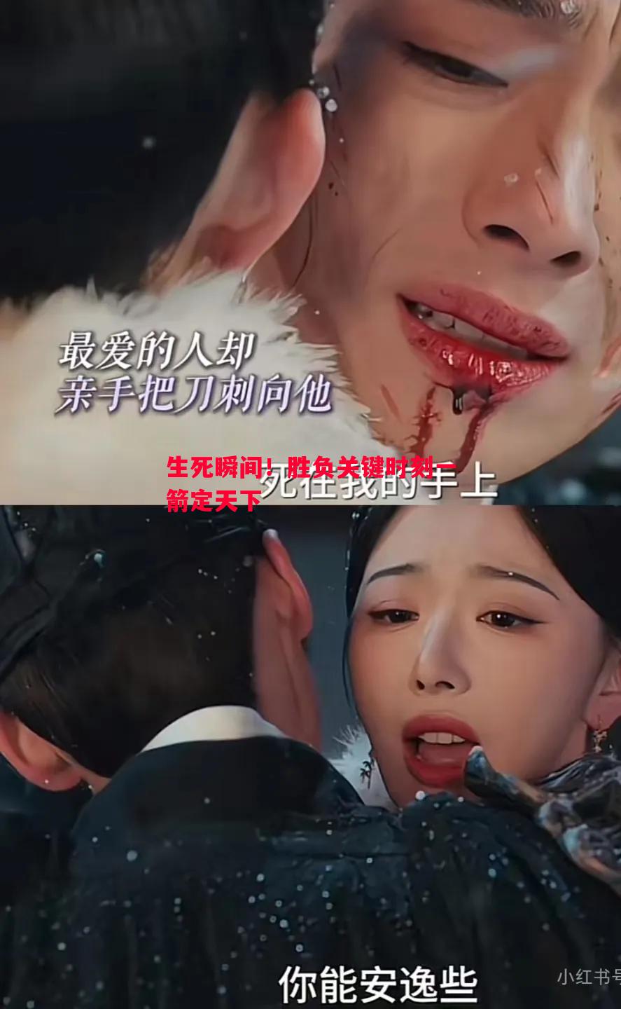 生死瞬间！胜负关键时刻一箭定天下