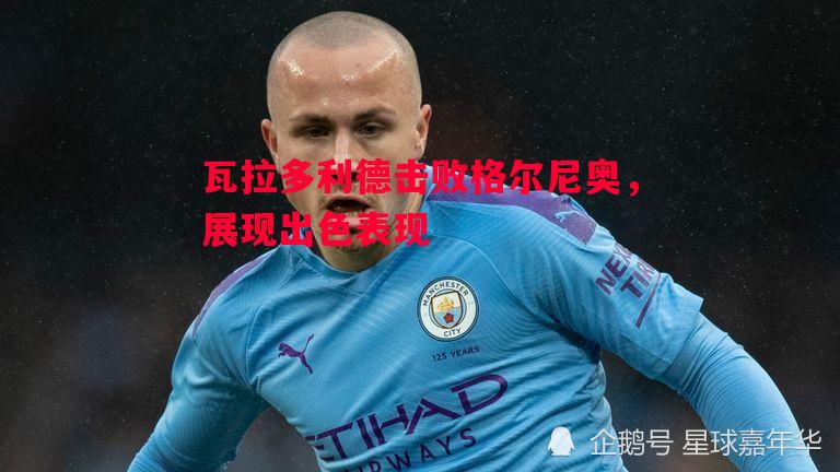 瓦拉多利德击败格尔尼奥，展现出色表现